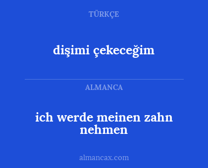 ich werde meinen zahn nehmen - dişimi çekeceğim