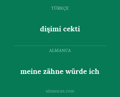 meine zähne würde ich - dişimi cekti