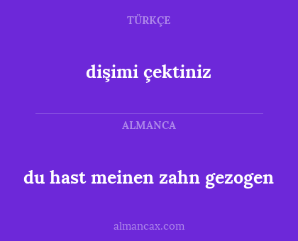 dişimi çektiniz - du hast meinen zahn gezogen