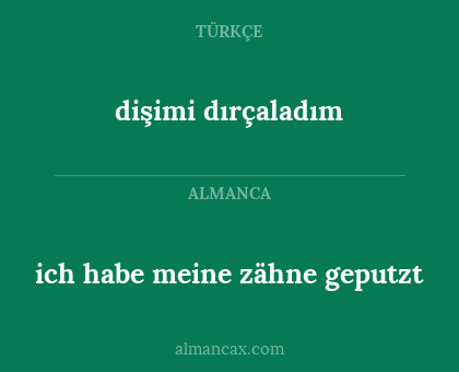 ich habe meine zähne geputzt - dişimi dırçaladım