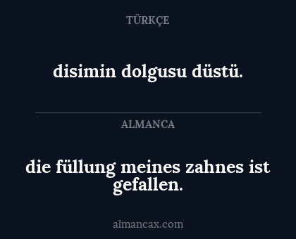 disimin dolgusu düstü. - die füllung meines zahnes ist gefallen.