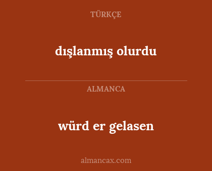 dışlanmış olurdu - würd er gelasen