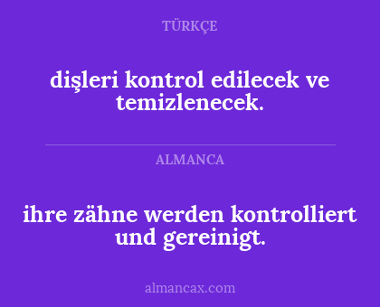 ihre zähne werden kontrolliert und gereinigt. - dişleri kontrol edilecek ve temizlenecek.