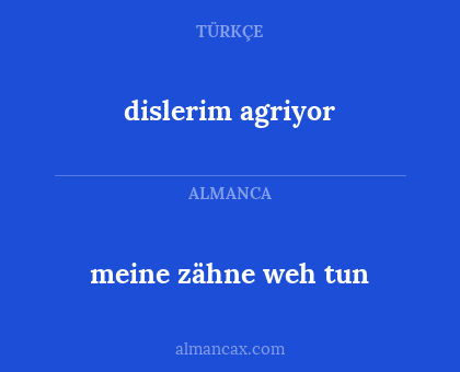 dislerim agriyor - meine zähne weh tun