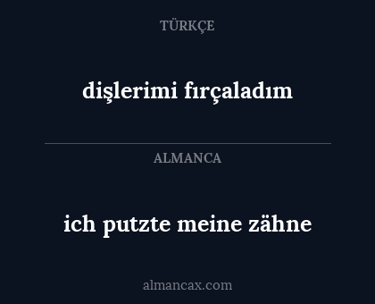 ich putzte meine zähne - dişlerimi fırçaladım