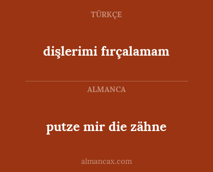 putze mir die zähne - dişlerimi fırçalamam