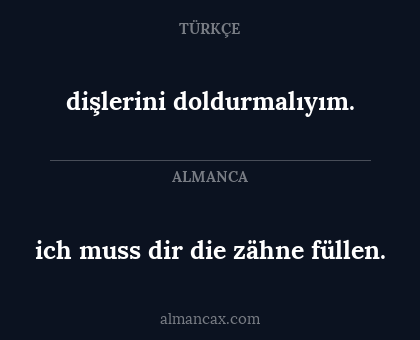dişlerini doldurmalıyım. - ich muss dir die zähne füllen.