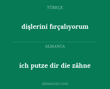 ich putze dir die zähne - dişlerini fırçalıyorum