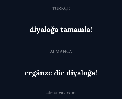 diyaloğa tamamla! - ergänze die diyaloğa!