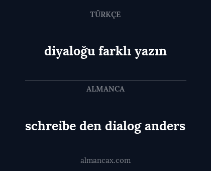 schreibe den dialog anders - diyaloğu farklı yazın