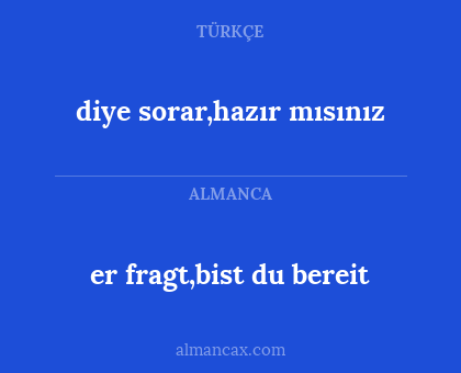 er fragt,bist du bereit - diye sorar,hazır mısınız