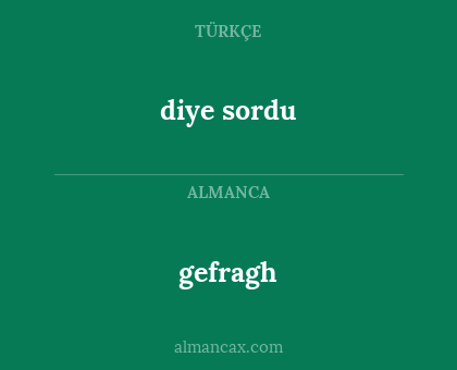 gefragh - diye sordu