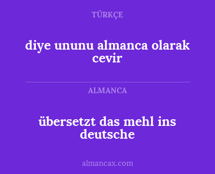 diye ununu almanca olarak cevir - übersetzt das mehl ins deutsche