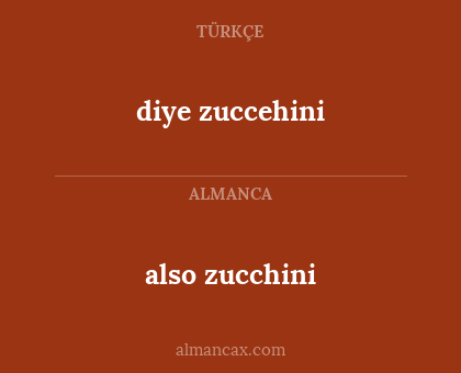 also zucchini - diye zuccehini