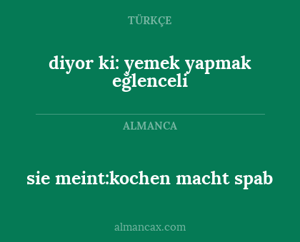 diyor ki: yemek yapmak eğlenceli - sie meint:kochen macht spab