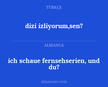 ich schaue fernsehserien, und du? - dizi izliyorum,sen?