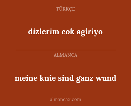 meine knie sind ganz wund - dizlerim cok agiriyo