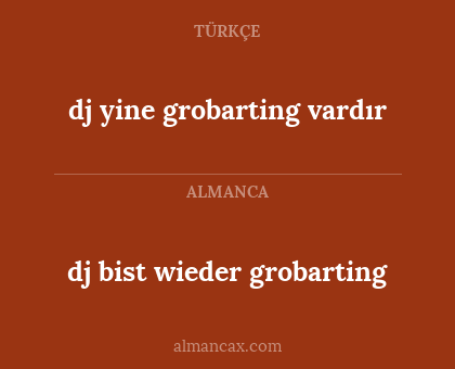 dj bist wieder grobarting - dj yine grobarting vardır