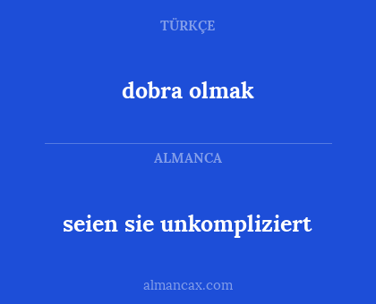 seien sie unkompliziert - dobra olmak