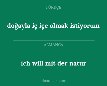 ich will mit der natur - doğayla iç içe olmak istiyorum