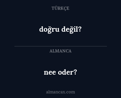 nee oder? - doğru değil?