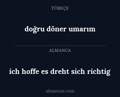 doğru döner umarım - ich hoffe es dreht sich richtig