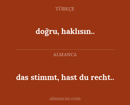 das stimmt, hast du recht.. - doğru, haklısın..