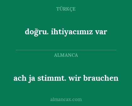 doğru. ihtiyacımız var - ach ja stimmt. wir brauchen