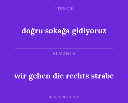 wir gehen die rechts strabe - doğru sokağa gidiyoruz
