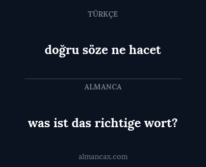 was ist das richtige wort? - doğru söze ne hacet