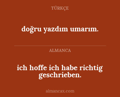 ich hoffe ich habe richtig geschrieben. - doğru yazdım umarım.