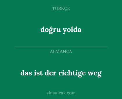 doğru yolda - das ist der richtige weg