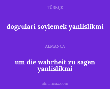 dogrulari soylemek yanlislikmi - um die wahrheit zu sagen yanlislikmi