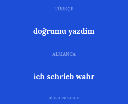 ich schrieb wahr - doğrumu yazdim