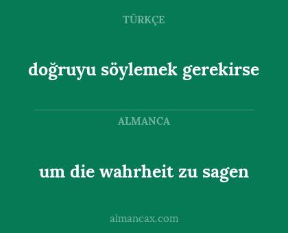 um die wahrheit zu sagen - doğruyu söylemek gerekirse