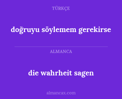 doğruyu söylemem gerekirse - die wahrheit sagen
