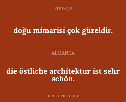 die östliche architektur ist sehr schön. - doğu mimarisi çok güzeldir.