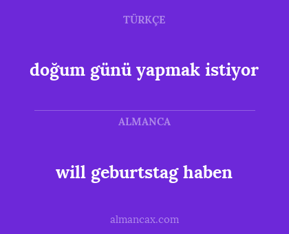 will geburtstag haben - doğum günü yapmak istiyor