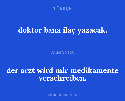 doktor bana ilaç yazacak. - der arzt wird mir medikamente verschreiben.