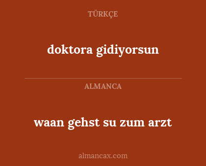 doktora gidiyorsun - waan gehst su zum arzt