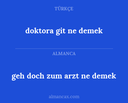 geh doch zum arzt ne demek - doktora git ne demek