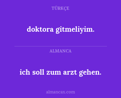 doktora gitmeliyim. - ich soll zum arzt gehen.