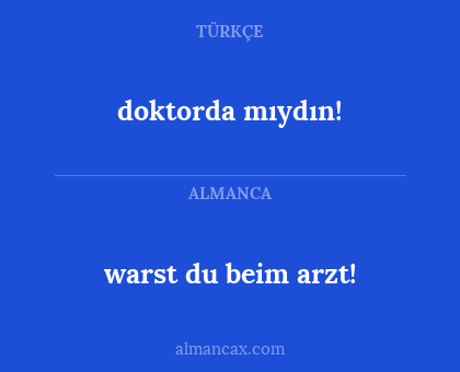 warst du beim arzt! - doktorda mıydın!