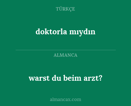 doktorla mıydın - warst du beim arzt?