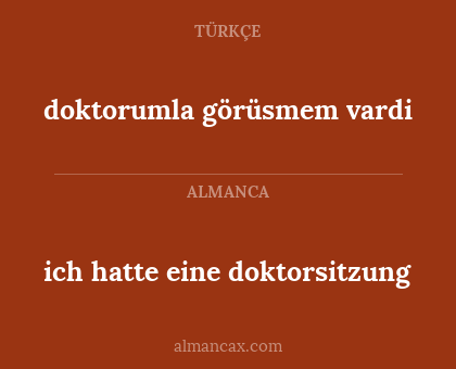 doktorumla görüsmem vardi - ich hatte eine doktorsitzung