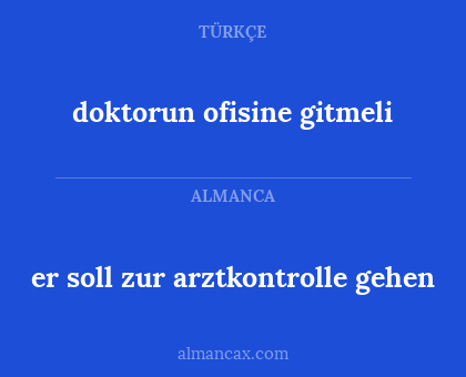 doktorun ofisine gitmeli - er soll zur arztkontrolle gehen