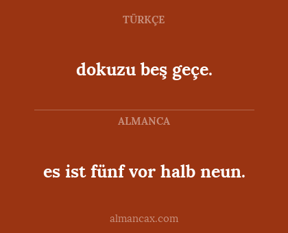 es ist fünf vor halb neun. - dokuzu beş geçe.