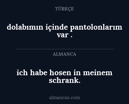 ich habe hosen in meinem schrank. - dolabımın içinde pantolonlarım var .
