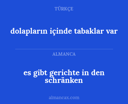 es gibt gerichte in den schränken - dolapların içinde tabaklar var