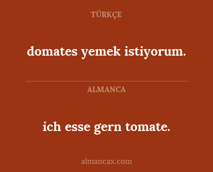 ich esse gern tomate. - domates yemek istiyorum.